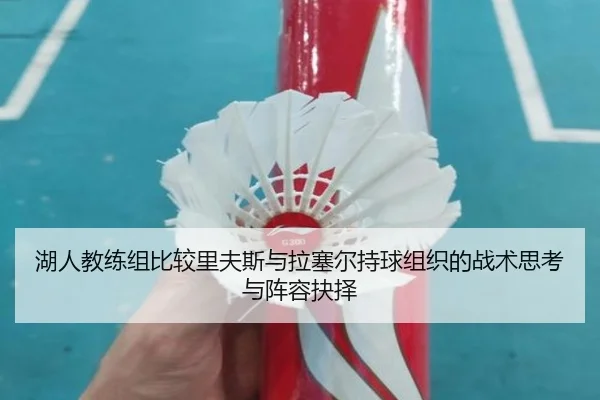 湖人教练组比较里夫斯与拉塞尔持球组织的战术思考与阵容抉择